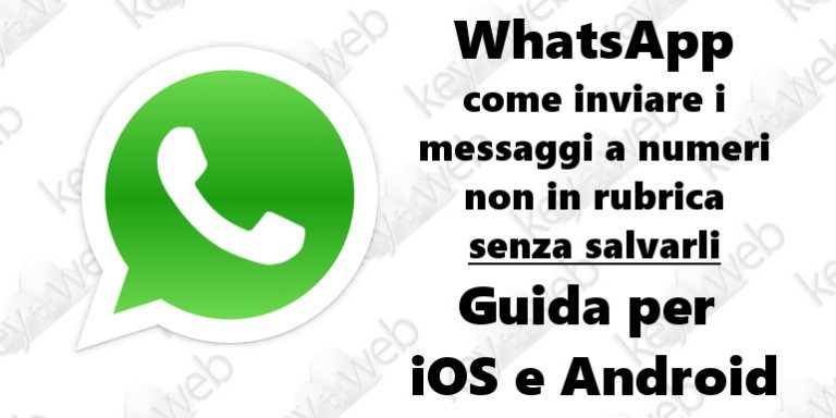 WhatsApp: come inviare i messaggi a numeri non in rubrica senza salvarli, guida per iOS e Android