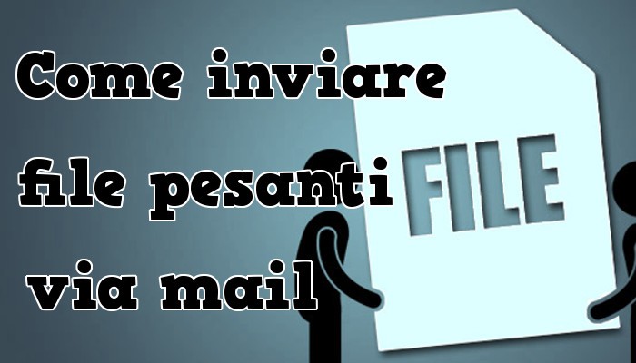 Come inviare file pesanti via mail